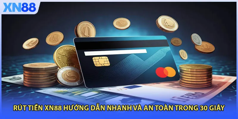 Rút Tiền XN88 Hướng Dẫn Nhanh Và An Toàn Trong 30 Giây